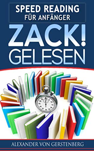 ZACK! Gelesen. SPEED READING für Anfänger: Wie Sie zum Leseprofi werden und Ihre Lesegeschwindigkeit sowie Fokus und Konzentration mit genialen Methoden und Schritt-für-Schritt-Anleitungen steigern Learning & Reference