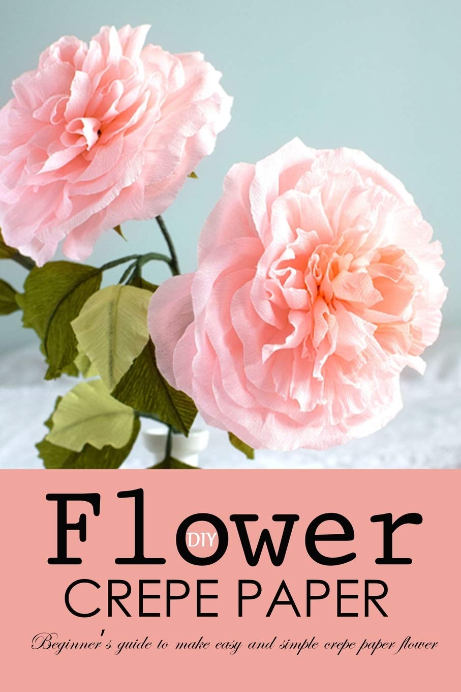 DIY Crepe Paper Flower: Beginner’s Guide to Make Easy and Simple Crepe Paper Flower Hobbies & Crafts
