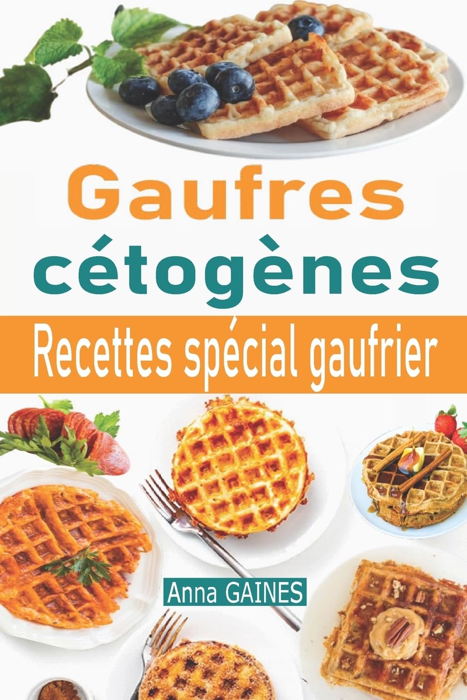 Gaufres cétogènes: 30 délicieuses recettes de gaufres à faible teneur en glucides adaptées aux personnes en régime cétogène ou régime low-carb ; Recettes spécial gaufrier (livre de cuisine cétogène) Cooking & Enjoying