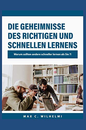 Die Geheimnisse des richtigen und schnellen Lernens: Warum sollten andere schneller Lernen als Sie ?! Lifestyle
