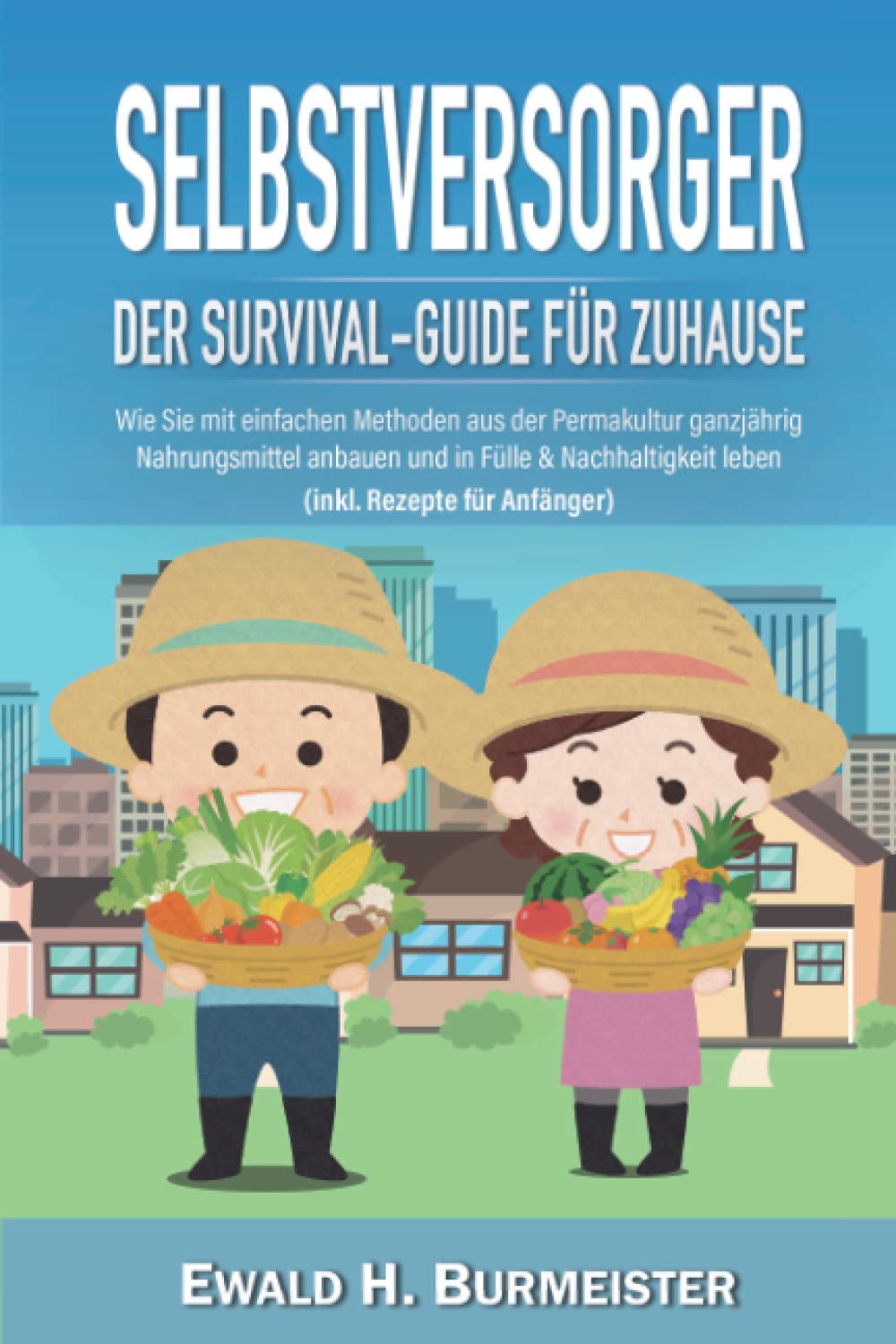 SELBSTVERSORGER - Der Survival-Guide für Zuhause: Wie Sie mit einfachen Methoden aus der Permakultur ganzjährig Nahrungsmittel anbauen und in Fülle & Nachhaltigkeit leben (inkl. Rezepte für Anfänger) Business & Technology