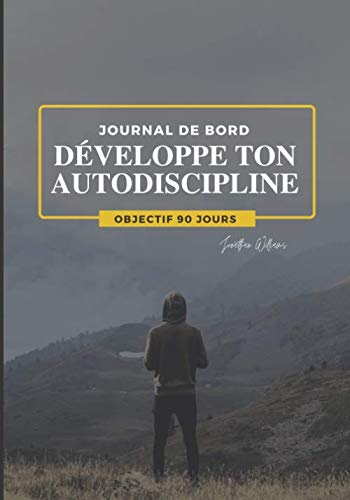 DÉVELOPPE TON AUTODISCIPLINE: JOURNAL DE BORD | OBJECTIF 90 JOURS | ORGANISATEUR QUOTIDIEN. book