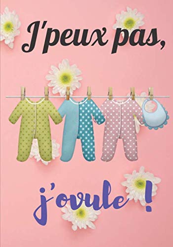 J'peux pas, j'ovule !: Vous voulez tomber enceinte ? Ce carnet de suivi est fait pour vous. Cadeau idéal d'une grossesse réussie. book