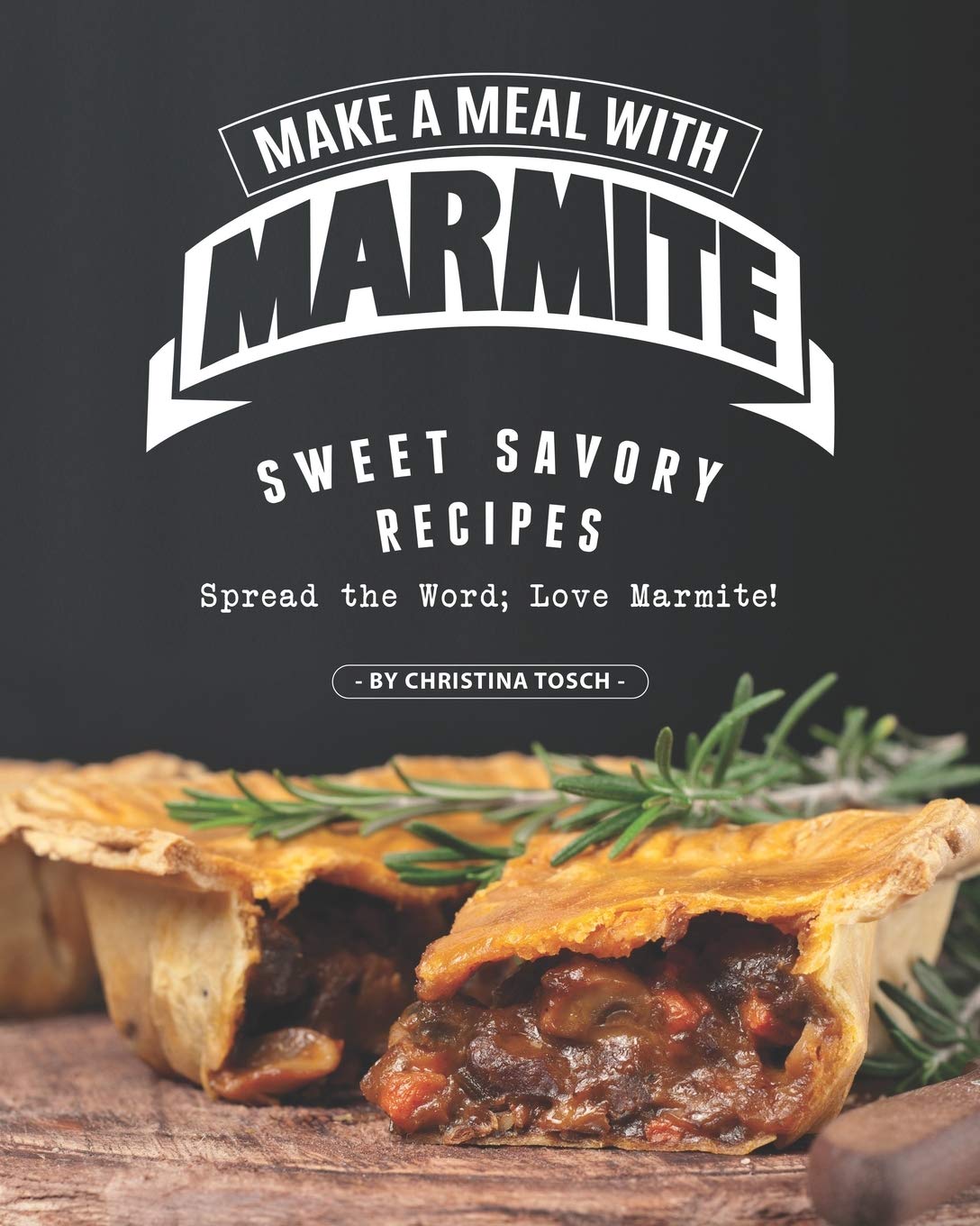 Make a Meal with Marmite: Sweet Savory Recipes – Spread the Word; Love Marmite! Leisure, Home & Garden