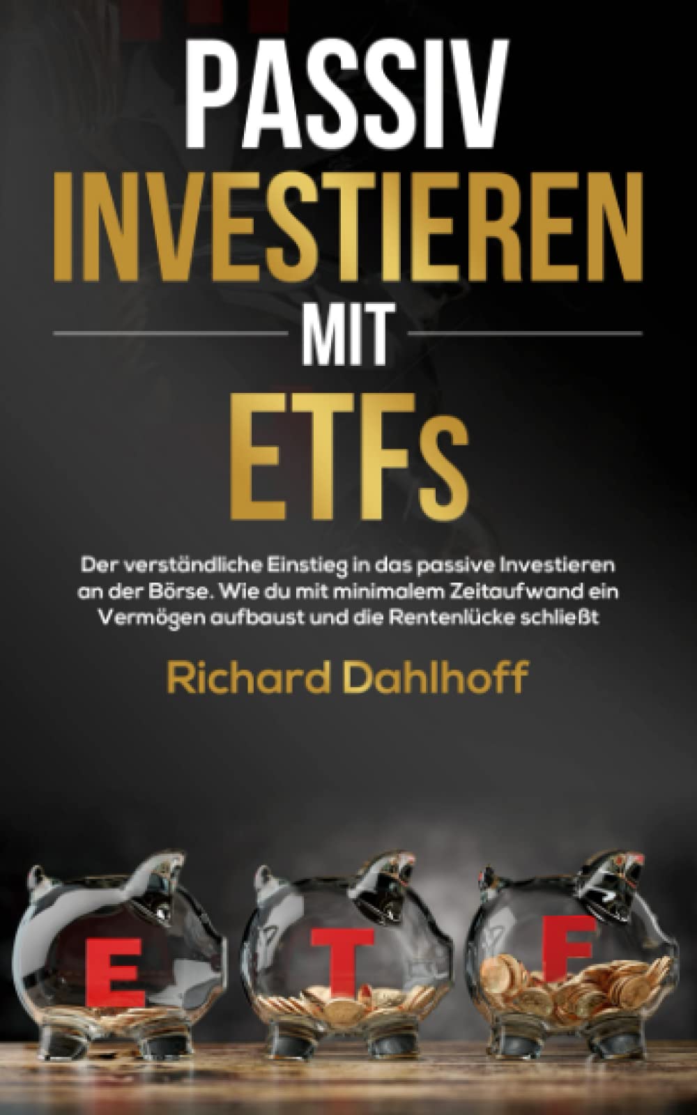Passiv Investieren mit ETFs: Der verständliche Einstieg in das passive Investieren an der Börse. Wie du mit minimalem Zeitaufwand Vermögen aufbaust und die Rentenlücke schließt! Business, Finance & Career