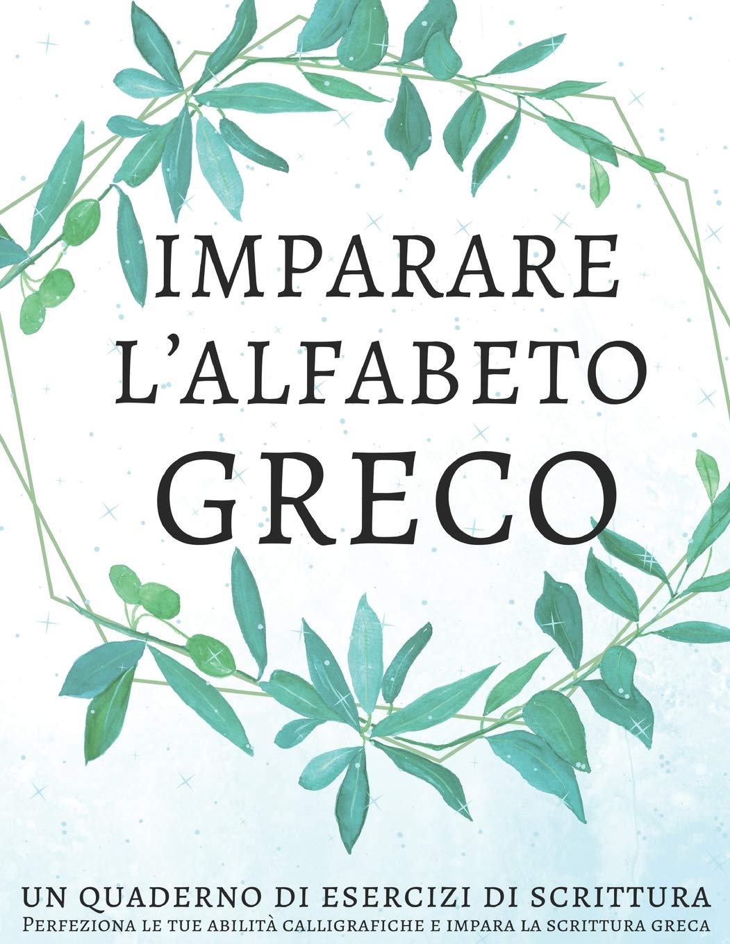 Imparare l'alfabeto greco, un quaderno di esercizi di scrittura: Perfeziona le tue abilità calligrafiche e impara la scrittura greca Foreign Languages ​​& Dictionaries