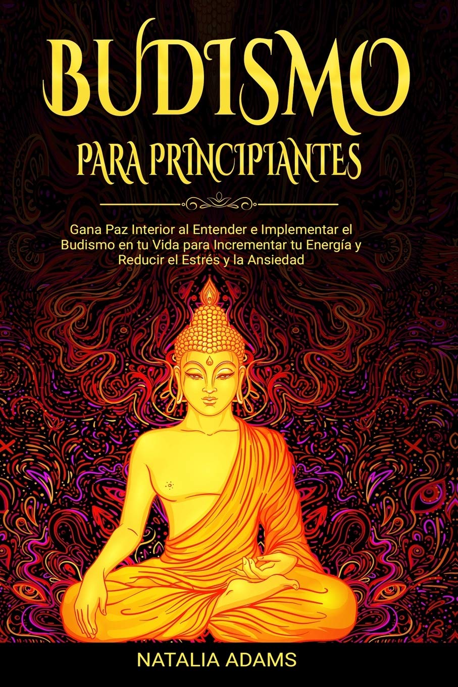 Budismo para Principiantes: Gana Paz Interior al Entender e Implementar el Budismo en tu Vida para Incrementar tu Energía y Reducir el Estrés y la Ansiedad book