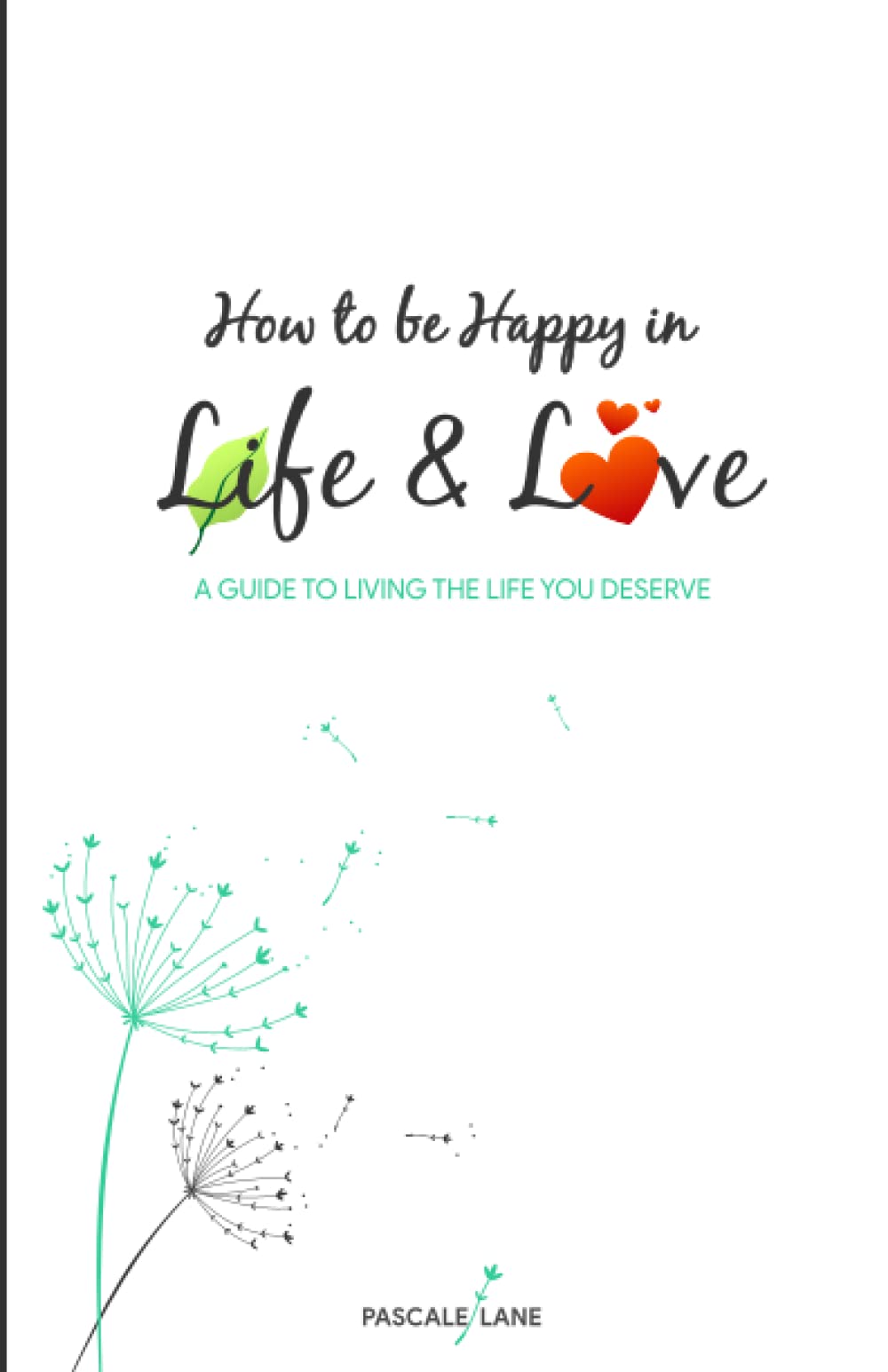 How to be Happy in Life and Love: A guide to living the life you deserve book