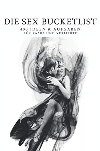DIE SEX BUCKETLIST 400 Ideen und Aufgaben für Paare und verliebte: Ein Workbook der anderen Art Partnership & Love