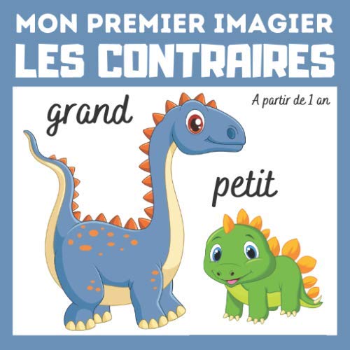 Mon premier imagier Les contraires: livre éducatif en couleurs pour enfants et les tout-petits à partir de 1 an - cadeau ludique book
