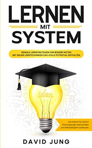 LERNEN MIT SYSTEM: Geniale Lernstrategien für bessere Noten - Mit neuen Lerntechniken das volle Potential entfalten - inkl. Schritt für Schritt Prüfungsangst überwinden und Selbstdisziplin aufbauen General education