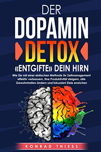 Der Dopamin-Detox: «Entgifte» dein Hirn!: Wie Sie mit einer einfachen Methode Ihr Zeitmanagement effektiv verbessern, Ihre Produktivität steigern, Gewohnheiten ändern und fokussiert Ziele erreichen Essays & Short Stories