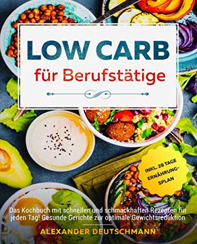 Low Carb für Berufstätige: Das Kochbuch mit schnellen und schmackhaften Rezepten für jeden Tag! Gesunde Gerichte zur optimale Gewichtsreduktion inkl. 28 Tage Ernährungsplan Contemporary literature
