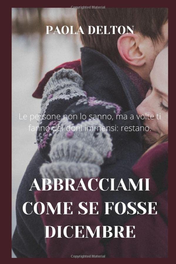 Abbracciami come se fosse Dicembre: Le persone non lo sanno, ma a volte ti fanno dei doni immensi: restano. book