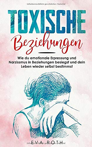 Toxische Beziehungen: Wie du emotionale Erpressung und Narzissmus in Beziehungen besiegst und dein Leben wieder selbst bestimmst book