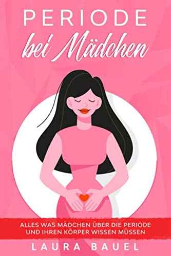 Periode bei Mädchen: Alles was Mädchen über die Periode und ihren Körper wissen müssen Reference Books