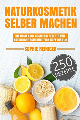 Naturkosmetik selber machen: Die besten DIY Kosmetik Rezepte für natürliche Schönheit von Kopf bis Fuß Medicine