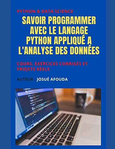 Savoir programmer avec le langage Python appliqué à l'analyse des données: Cours, Exercices corrigés et Projets réels pour comprendre les fondamentaux ... Python appliqué à la Science des données book