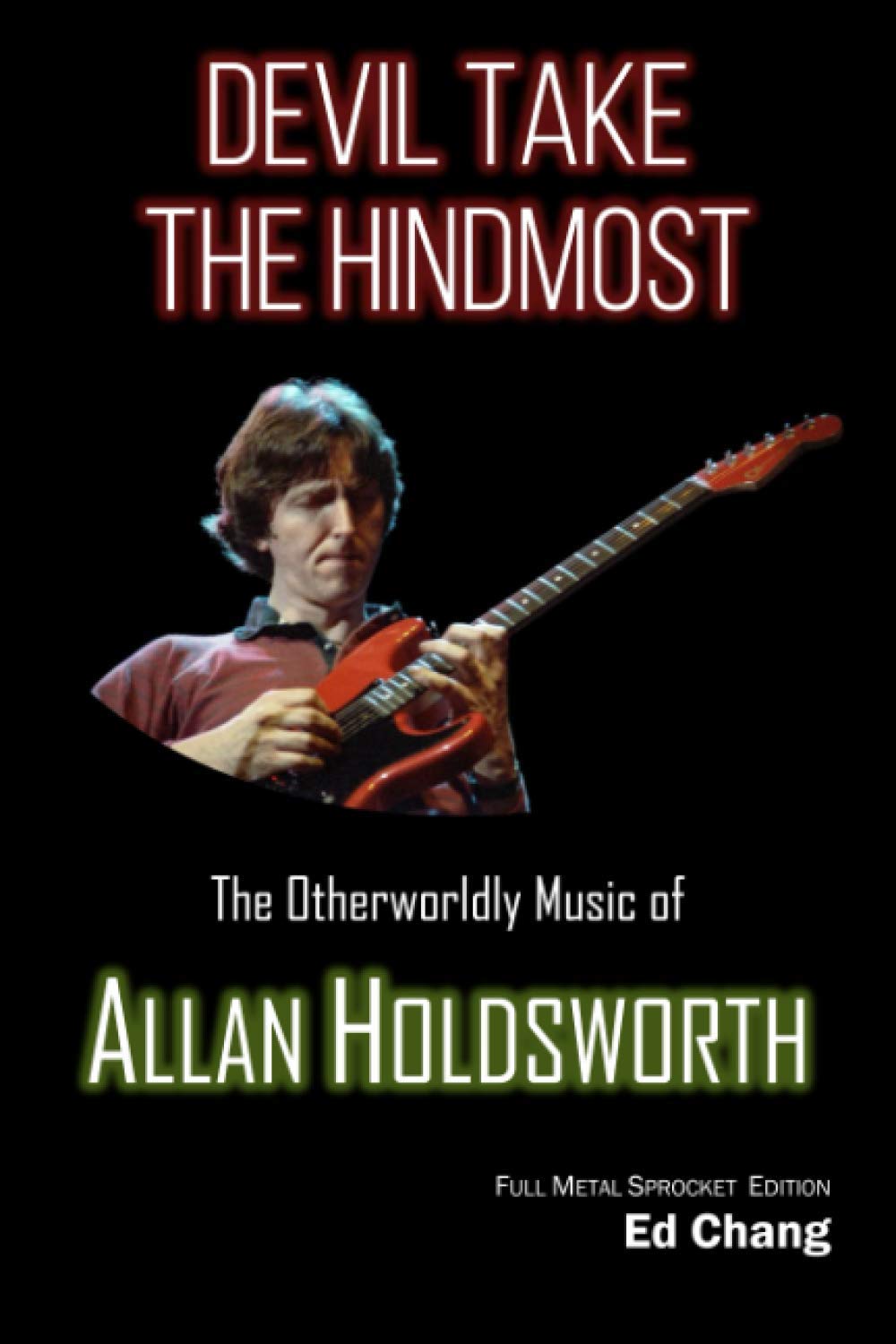 Devil Take the Hindmost, The Otherworldly Music of Allan Holdsworth: FMS Edition Arts & Music