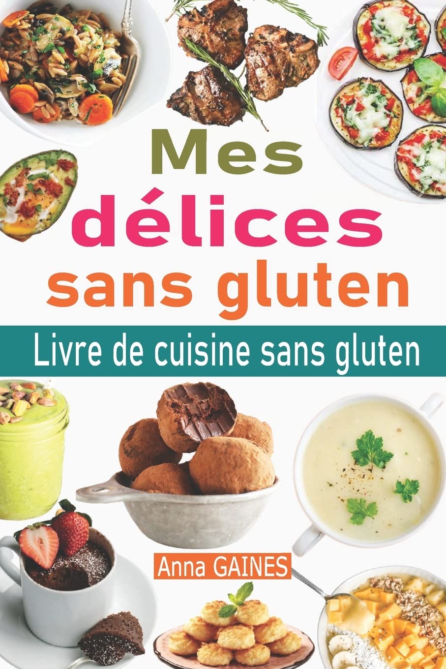 Mes délices sans gluten: Livre de cuisine sans gluten : le guide complet du régime sans gluten + 50 délicieuses recettes sans gluten en moins de 30 minutes ; Passer au sans gluten et vivre sans gluten Medicine