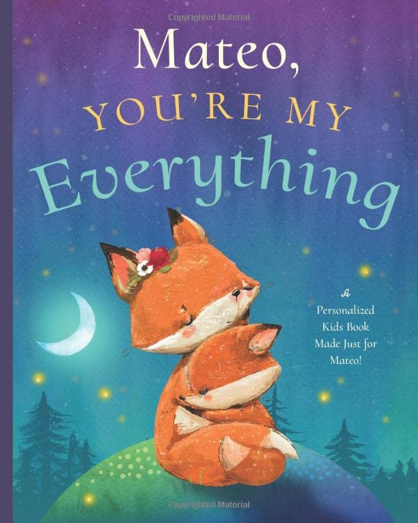 Mateo, You’re My Everything: A Personalized Kids Book Just for Mateo! (Personalized Children’s Book Gift for Baby Showers and Birthdays) Novels & Short Stories