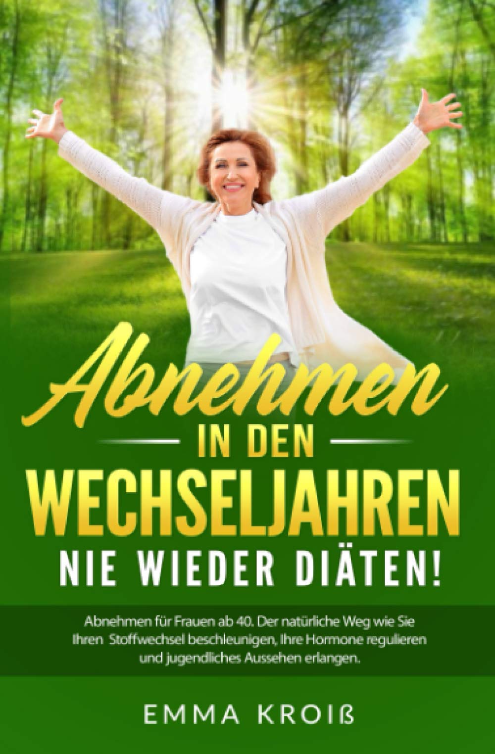 ABNEHMEN IN DEN WECHSELJAHREN - Nie wieder Diäten!: Abnehmen für Frauen ab 40. Der natürliche Weg wie Sie Ihren Stoffwechsel beschleunigen, Ihre Hormone regulieren und jugendliches Aussehen erlangen. Medicine
