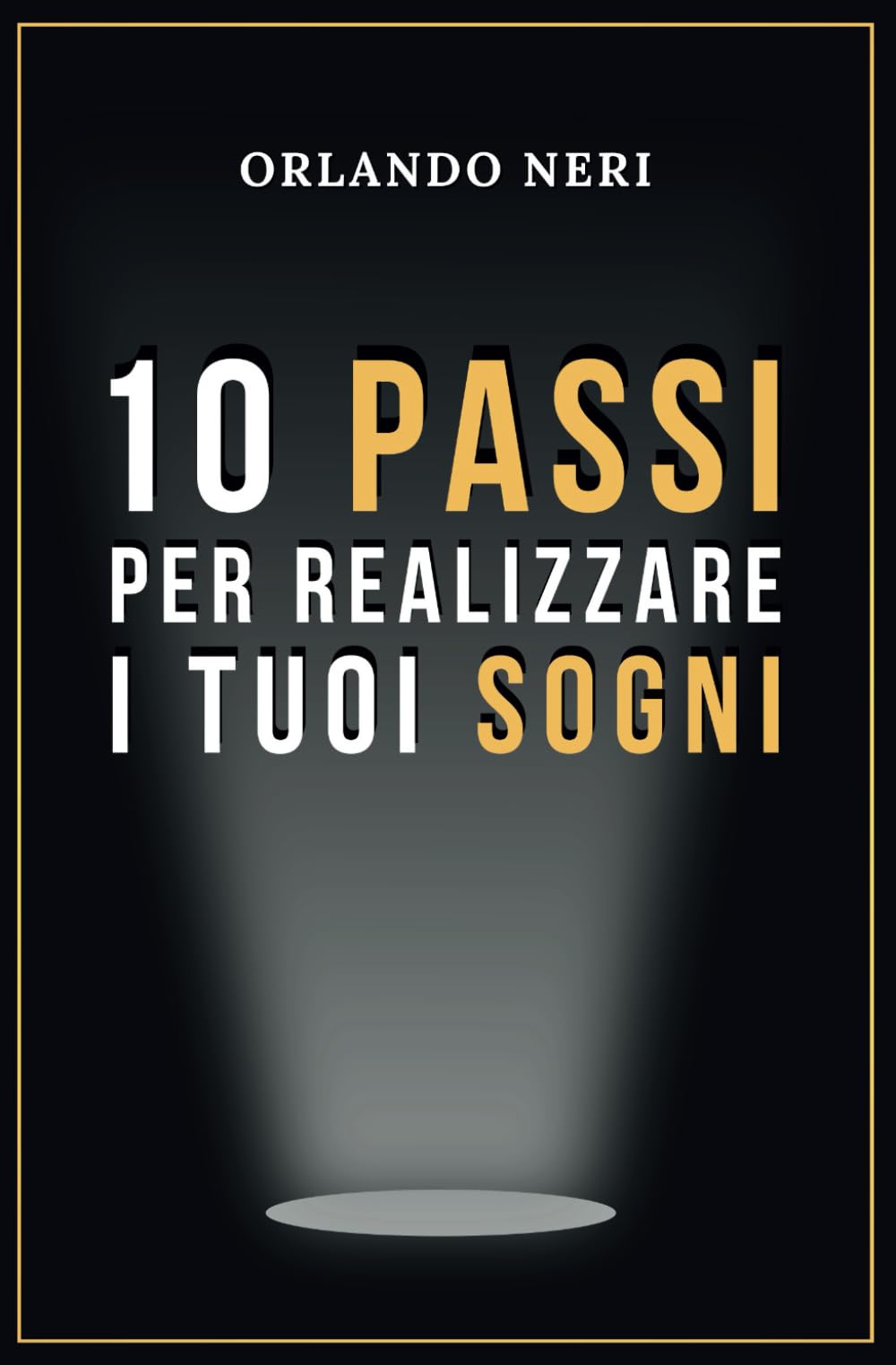 10 PASSI PER REALIZZARE I TUOI SOGNI: Motivazione, pensiero positivo e disciplina sono alla base di questo percorso di crescita per raggiungere i tuoi obiettivi e avere successo nella vita. Business, Finance & Career