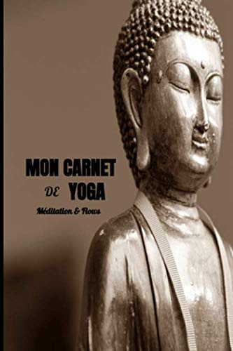 Mon Carnet de Yoga Méditation & Flows: Livret,Livre,Cahier,Carnet de Yoga à compléter pour noter vos exercices et séances de méditation,relaxation du ... sérieux & motivés ou débutants en yoga book