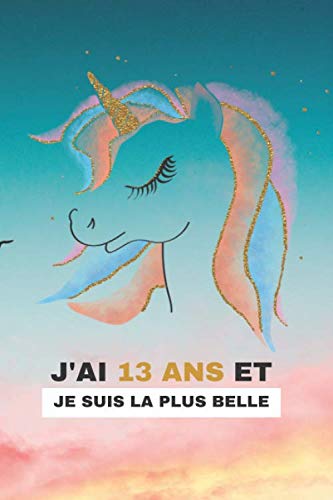 J'AI 13 ANS ET JE SUIS LA PLUS BELLE: Carnet de notes / Cahier, 6x9 pouces, Livre d'or 13 ans, Anniversaire 13 ans,120 pages lignées, Cadeau d'anniversaire, Bloc Notes book
