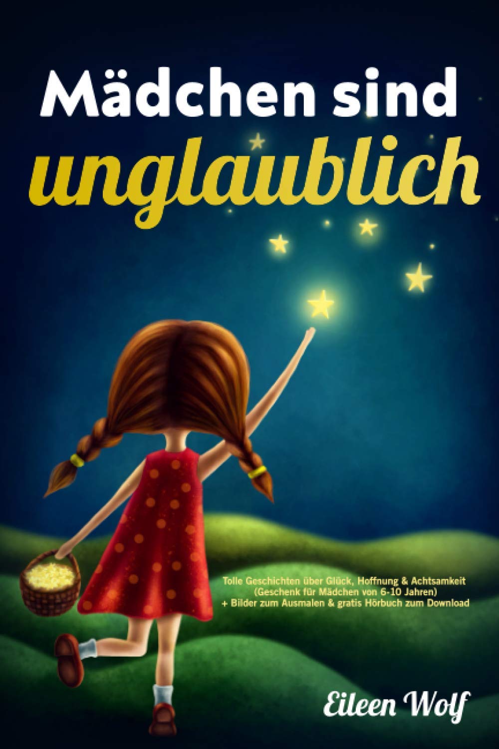 Mädchen sind unglaublich: Tolle Geschichten über Glück, Hoffnung & Achtsamkeit (Geschenk für Mädchen von 6-10 Jahren) + Bilder zum Ausmalen & gratis Hörbuch zum Download (kinderbücher, Band 1) Non-fiction