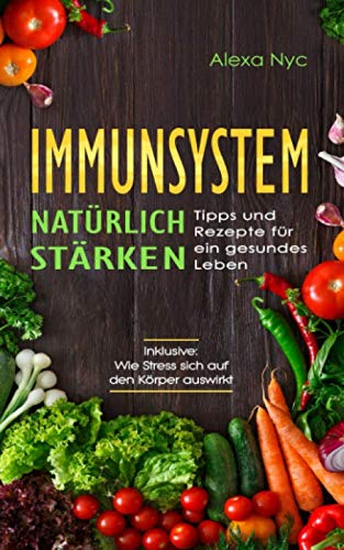 Immunsystem natürlich stärken. Tipps und Rezepte für ein gesundes Leben.: Wie Stress den Körper auswirkt. Medicine