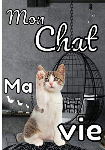 Mon chat ma vie: Carnet idéal pour celles et ceux qui prennent soin de leur chat, en ne voulant rien négliger: Sa santé et son bien-être.... La ... l'arbre à chat, ses jouets préférés... book