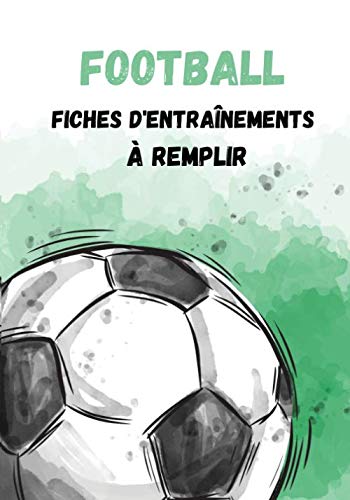 Football Fiche d'Entraînements à Remplir: Journal de Bord et Carnet d'Evaluation de vos séances d'Entraînements de Football - Fiche à Compléter - 50 Fiches Double Pages- Grand Format book
