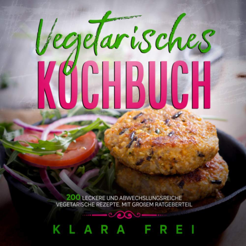 Vegetarisches Kochbuch: 200 leckere und abwechslungsreiche vegetarische Rezepte. Mit großem Ratgeberteil. Health, Nutrition & Fitness