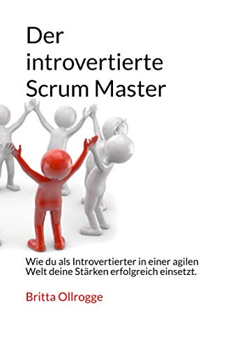 Der introvertierte Scrum Master: Wie du als Introvertierter in einer agilen Welt deine Stärken erfolgreich einsetzt. Business, Finance & Career