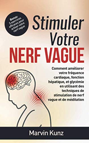 Stimuler votre Nerf Vague: Comment améliorer votre fréquence cardiaque, fonction hépatique, et glycémie en utilisant des techniques de stimulation de nerf vague et de méditation Business, Finance & Career