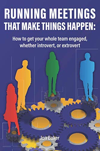 Running meetings that make things happen: How to get your whole team involved, whether introvert or extrovert. Business, Finance & Career