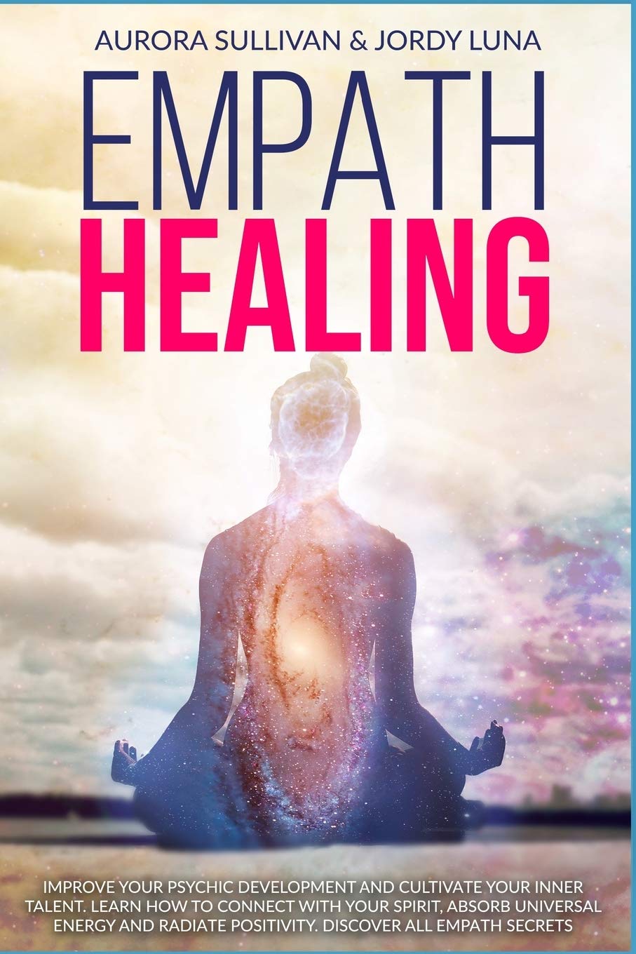 EMPATH HEALING: Become a Healer and stop absorbing Negative Energy. Learn how to Raise your Vibration by developing Abilities and Skills. Connect with your Spirit and take Self Care of yourself Psychology