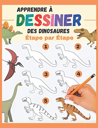 Apprendre à dessiner des Dinosaures Étape par Étape: des dinosaures à reproduire et colorier - livre de dessin tout en couleurs pour enfants et ... monstres rigolos, véhicules, dinosaures) Non-fiction