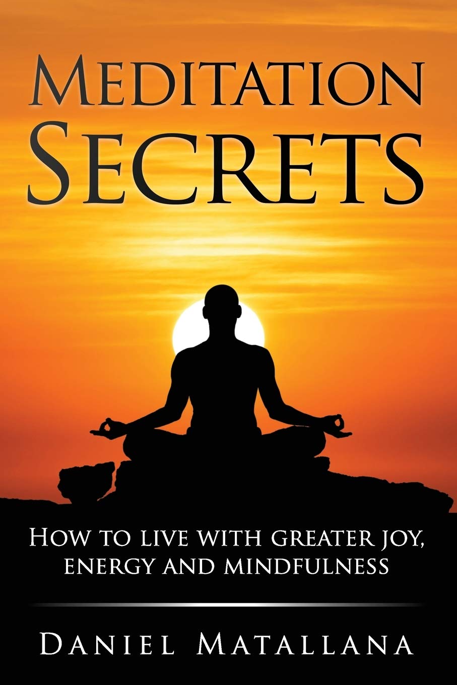 Meditation Secrets: How to live with greater joy, energy and mindfulness Lifestyle
