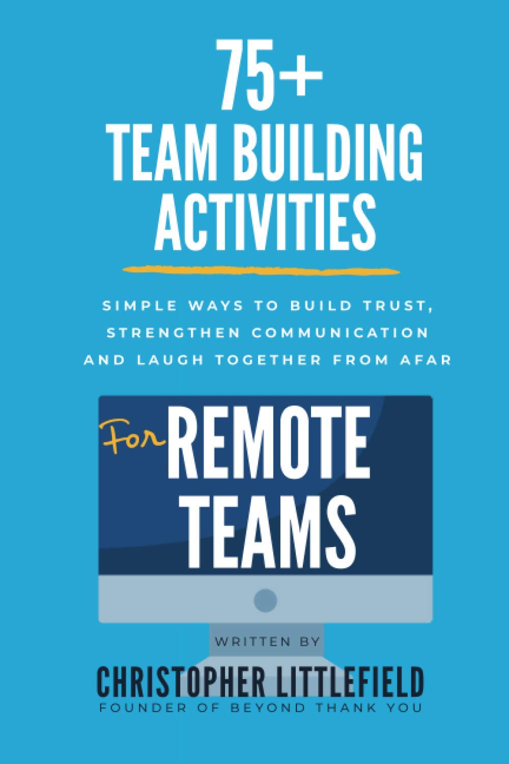 75+Team Building Activities for Remote Teams: Simple Ways to Build Trust, Strengthen Communications, and Laugh Together from Afar Business, Finance & Career
