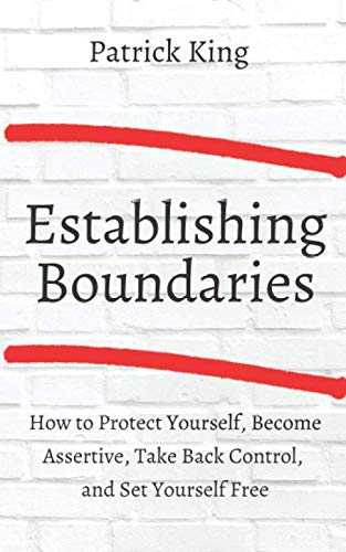 Establishing Boundaries: How to Protect Yourself, Become Assertive, Take Back Control, and Set Yourself Free (Be Confident and Fearless, Band 3) Self-help