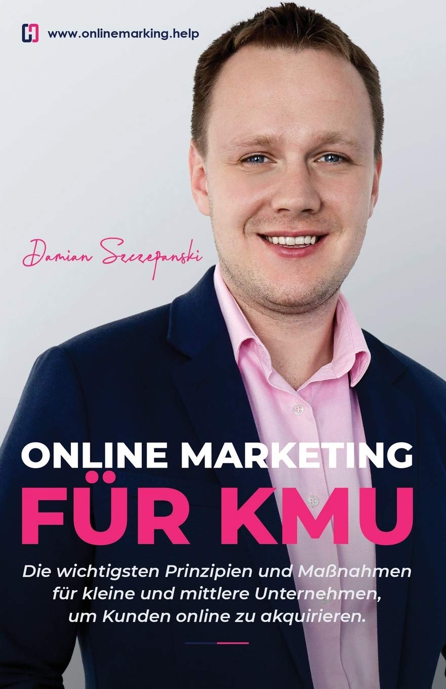 Online Marketing für KMU: Die wichtigsten Prinzipien und Maßnahmen für kleine und mittlere Unternehmen um Kunden online zu akquirieren. Business, Finance & Career