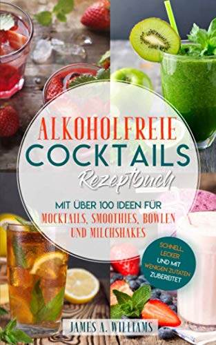 Alkoholfreie Cocktails Rezeptbuch - Mit über 100 Ideen für Mocktails, Smoothies, Bowlen und Milchshakes: Schnell, Lecker und mit wenigen Zutaten zubereitet Cooking & Enjoying