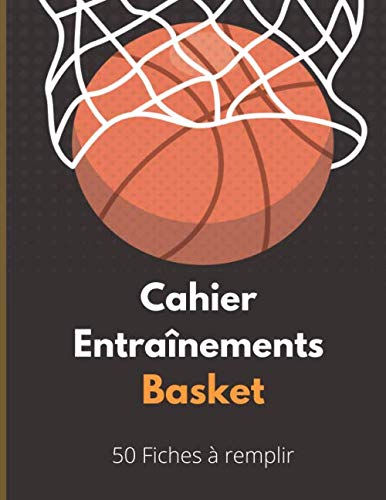 Cahier Entraînements Basket: Un Carnet pour Noter et Evaluer Vos Entraînements de BaskeBallt - 50 Fiches Doubles Pages à Compléter - Sommaire Personnalisé - Cadeau Basket book