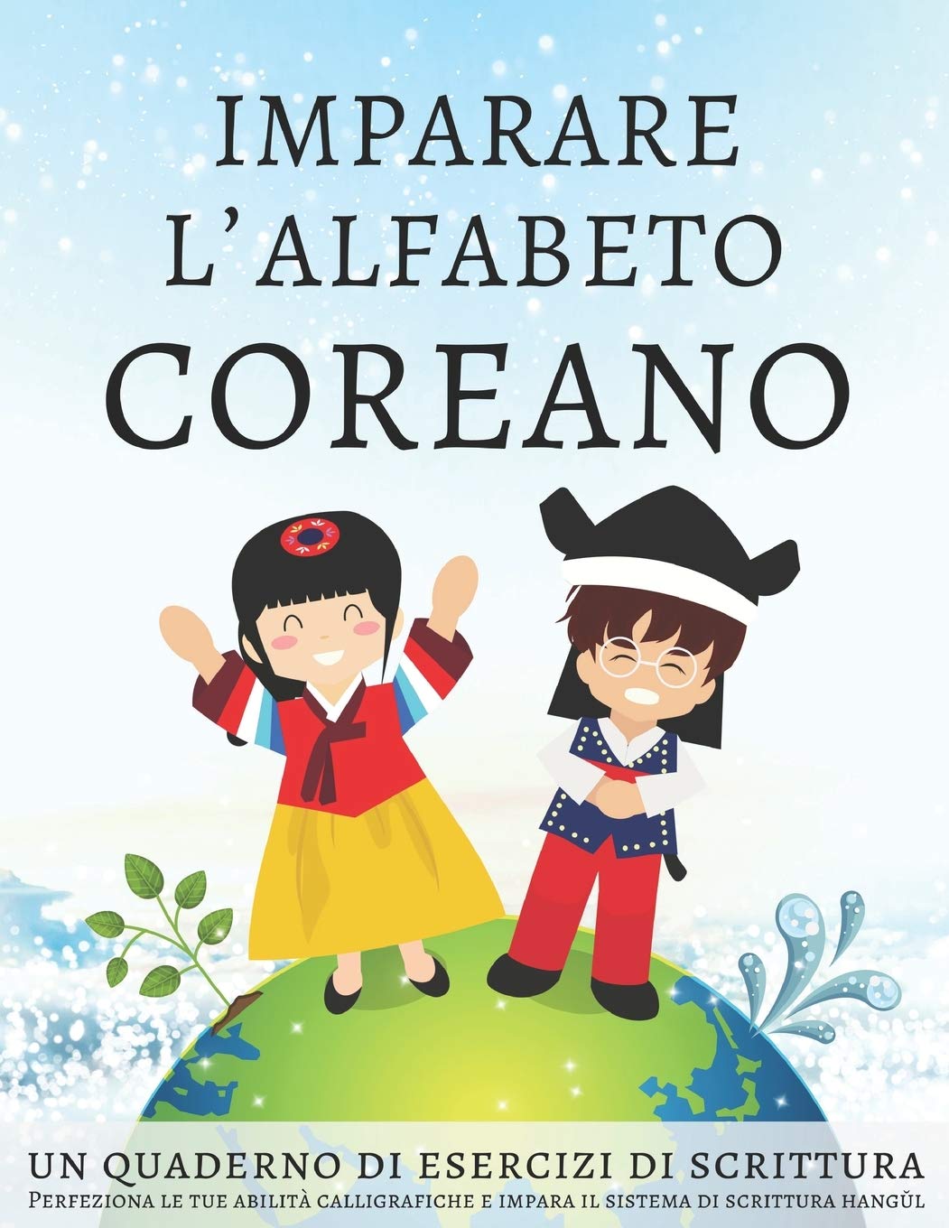 Imparare l'alfabeto coreano, un quaderno di esercizi di scrittura: Perfeziona le tue abilità calligrafiche e impara il sistema di scrittura hangŭl book