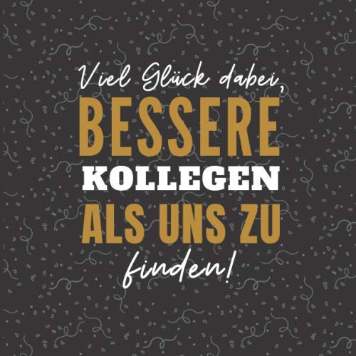Viel Glück dabei, bessere Kollegen als uns zu finden: Gästebuch / Kollegenbuch zum Abschied | 8,5" x 8,5", 100 Seiten zum Einschreiben | Abschiedsgeschenk für Kollegen Business, Finance & Career