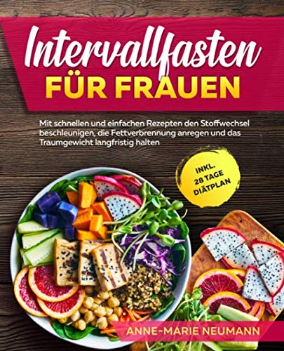 Intervallfasten für Frauen: Mit schnellen und einfachen Rezepten den Stoffwechsel beschleunigen, die Fettverbrennung anregen und das Traumgewicht langfristig halten inkl. 28 Tage Diätplan Natural Sciences