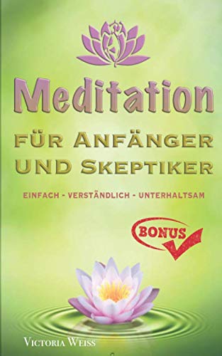 Meditation für Anfänger und Skeptiker: Gelassenheit lernen - einfach - verständlich - unterhaltsam - Gesund durch Meditation + BONUS-ÜBUNGEN Medicine