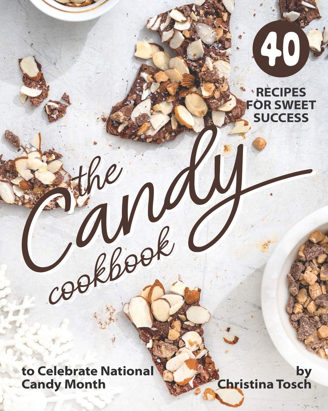 The Candy Cookbook: 40 Recipes for Sweet Success - to Celebrate National Candy Month book